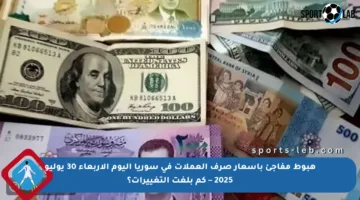 هبوط مفاجئ بأسعار صرف العملات في سوريا اليوم الأربعاء 30 يوليو 2025 – كم بلغت التغييرات؟